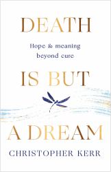 Death Is but a Dream : Hope and Meaning at Life's End