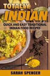 Totally Indian : Quick and Easy Traditional Indian Food Recipes