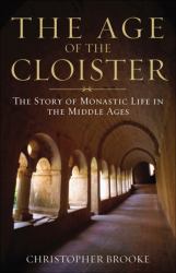 The Age of the Cloister : The Story of Monastic Life in the Middle Ages