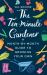 The Ten-Minute Gardener : A Month-By-Month Guide to Growing Your Own