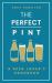 The Perfect Pint : A Beer Lover's Handbook