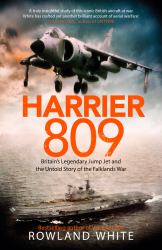 Harrier 809: Britain's Legendary Jump Jet and the Untold Story of the Falklands War