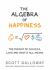 The Algebra of Happiness : Finding the Equation for a Life Well Lived