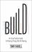 Build : An Unorthodox Guide from the Designer of the IPod, IPad and Nest