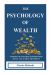 The Psychology of Wealth : . Understand Your Relationship with Money and Achieve Prosperity