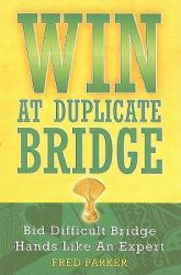 Win at Duplicate Bridge : Bid Difficult Bridge Hands Like an Expert