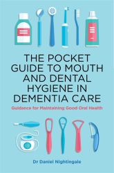 The Pocket Guide to Mouth and Dental Hygiene in Dementia Care : Guidance for Maintaining Good Oral Health