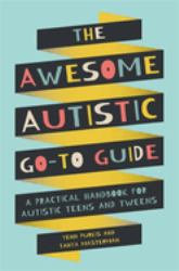 The Awesome Autistic Go-To Guide : A Practical Handbook for Autistic Teens and Tweens