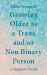 Growing Older As a Trans and/or Non-Binary Person : A Support Guide