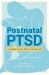 Postnatal PTSD : A Guide for Health Professionals