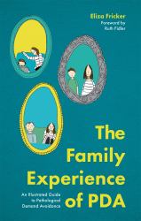 The Family Experience of PDA : An Illustrated Guide to Pathological Demand Avoidance