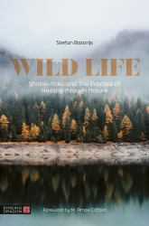 Wild Life : Shinrin-Yoku and the Practice of Healing Through Nature