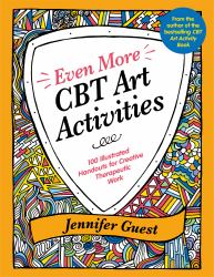 Even More CBT Art Activities : 100 Illustrated Handouts for Creative Therapeutic Work