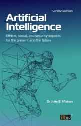 Artificial Intelligence : Ethical, Social, and Security Impacts for the Present and the Future, Second Edition