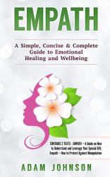 Empath : A Simple, Concise and Complete Guide to Emotional Healing and Wellbeing (Contains 2 Texts)