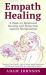 Empath Healing : A Book on Emotional Healing and Protection Against Manipulation (Contains 2 Texts: Empath - How to Protect Against Manipulation and Empower Yourself with Your Unique Gift and Chakras)