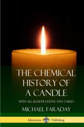 The Chemical History of a Candle : With All Illustrations and Tables (Hardcover)