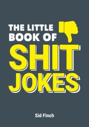 The Little Book of Shit Jokes : The Ultimate Collection of Jokes That Are So Bad They're Great