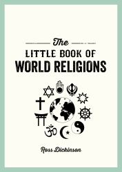 The Little Book of World Religions : A Pocket Guide to Spiritual Beliefs and Practices