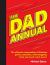 The Dad Annual : The Ultimate Compendium of Hilarious Games, Bad Jokes, Mind-Boggling Trivia and Much, Much More!