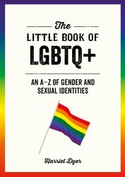 The Little Book of LGBTQ+ : An a-Z of Gender and Sexual Identities