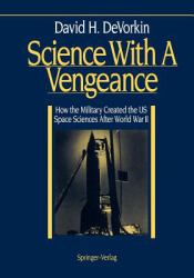 Science with a Vengeance : How the Military Created the US Space Sciences after World War II