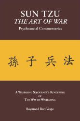 SUN TZU the Art of War : Psychosocial Commentaries / a Wayfaring Sojourner's Rendering of the War of Warfaring