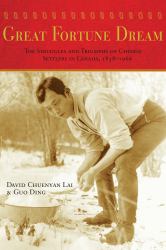 Great Fortune Dream : The Struggles and Triumphs of Chinese Settlers in Canada, 1858-1966