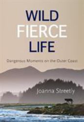 Wild Fierce Life : Dangerous Moments on the Outer Coast