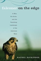 Falconer on the Edge : A Man, His Birds, and the Vanishing Landscape of the American West