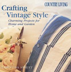 Country Living Crafting Vintage Style : Charming Projects for Home and Garden