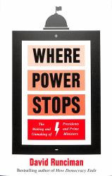 Where Power Stops : The Making and Unmaking of Presidents and Prime Ministers