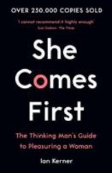 She Comes First : The Thinking Man's Guide to Pleasuring a Woman