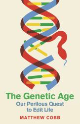 The Genetic Age : Our Perilous Quest to Edit Life