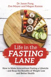 Life in the Fasting Lane : How to Make Intermittent Fasting a Lifestyle - and Reap the Benefits of Weight Loss and Better Health