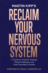 Reclaim Your Nervous System : A Guide to Positive Change, Mental Wellness and Post-Traumatic Growth