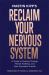 Reclaim Your Nervous System : A Guide to Positive Change, Mental Wellness and Post-Traumatic Growth