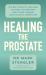 Healing the Prostate : The Best Holistic Methods to Treat the Prostate and Other Common Male-Related Conditions