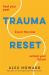 Trauma Reset : Heal Your Past. Live in the Now. Unlock Your Future