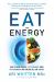 Eat for Energy : How to Beat Fatigue, Supercharge Your Mitochondria, and Unlock All-Day Energy