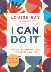 I Can Do It : How to Use Affirmations to Change Your Life