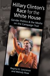 Hillary Clinton's Race for the White House : Gender Politics and the Media on the Campaign Trail