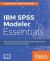 IBM SPSS Modeler Essentials : Effective Techniques for Building Powerful Data Mining and Predictive Analytics Solutions