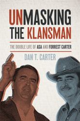 Unmasking the Klansman : The Double Life of ASA and Forrest Carter