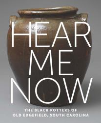 Hear Me Now : The Black Potters of Old Edgefield, South Carolina