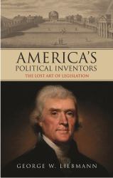 America's Political Inventors : The Lost Art of Legislation