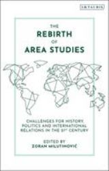 The Rebirth of Area Studies : Challenges for History, Politics and International Relations in the 21st Century