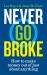 Never Go Broke : How to Make Money Out of Just about Anything