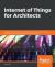 Internet of Things for Architects : Architecting IoT Solutions by Implementing Sensors, Communication Infrastructure, Edge Computing, Analytics, and Security