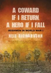 A Coward If I Return, a Hero If I Fall : Stories of Irishmen in World War I